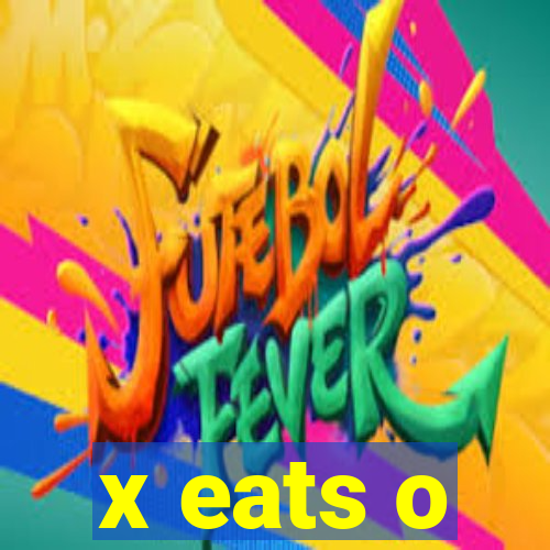 x eats o