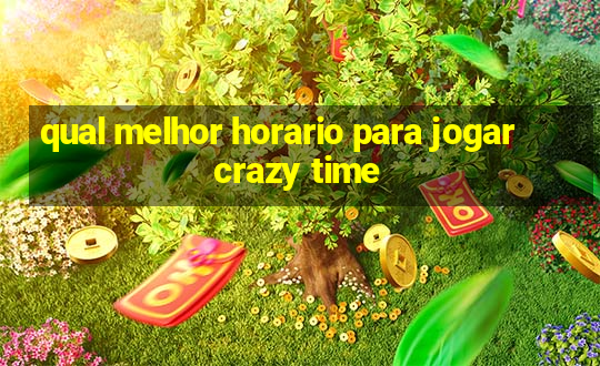 qual melhor horario para jogar crazy time