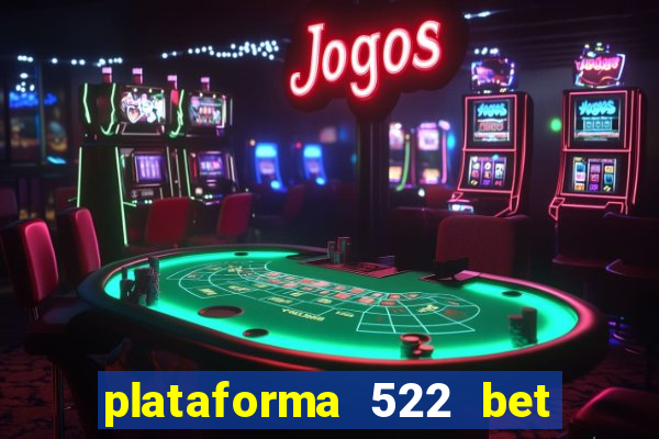 plataforma 522 bet é confiável