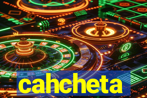 cahcheta