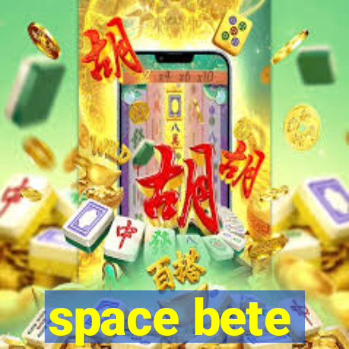 space bete