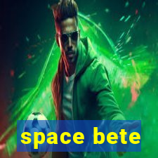 space bete