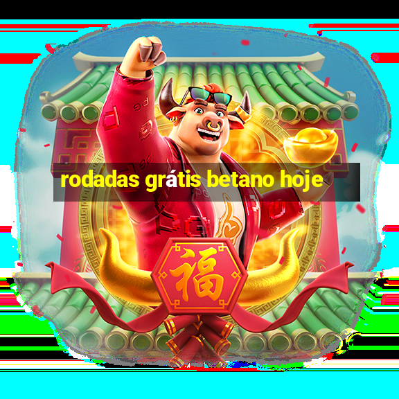 rodadas grátis betano hoje