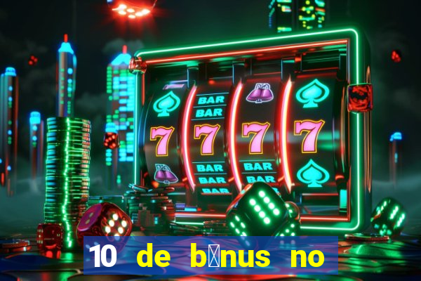 10 de b么nus no cadastro sem dep贸sito