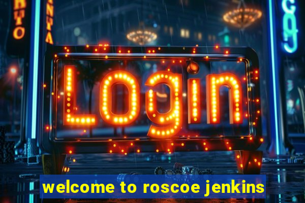 welcome to roscoe jenkins