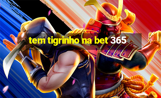 tem tigrinho na bet 365