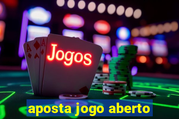 aposta jogo aberto