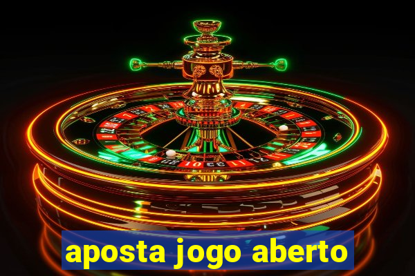 aposta jogo aberto