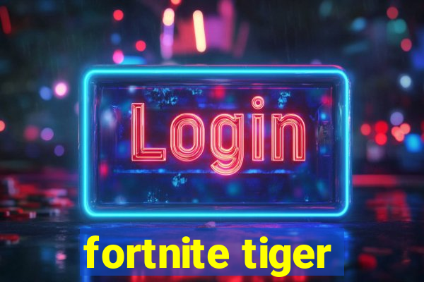 fortnite tiger