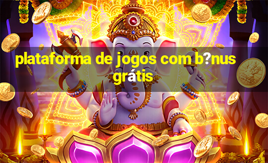 plataforma de jogos com b?nus grátis