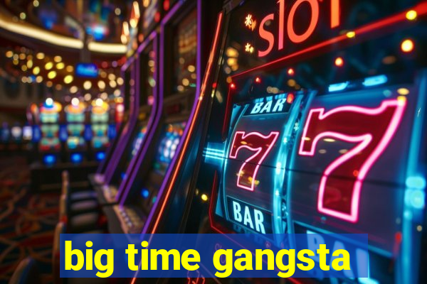 big time gangsta