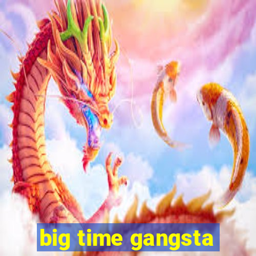 big time gangsta