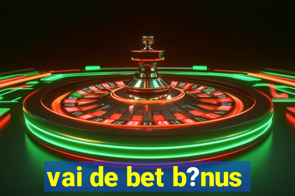 vai de bet b?nus