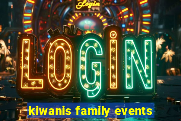 kiwanis family events