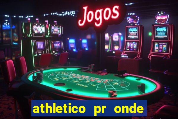 athletico pr onde assistir hoje