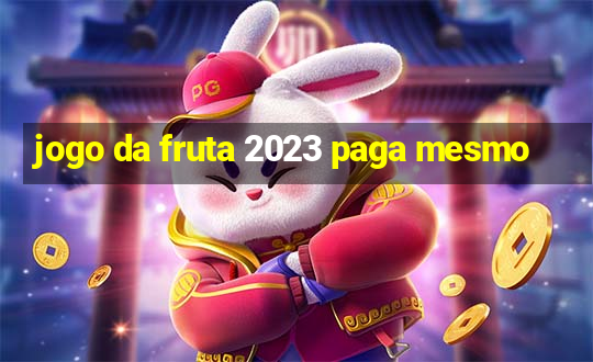 jogo da fruta 2023 paga mesmo