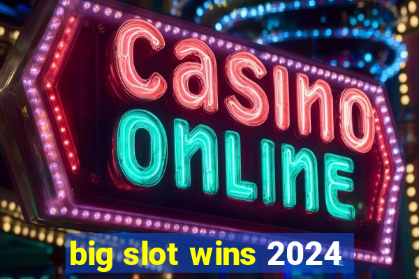 big slot wins 2024