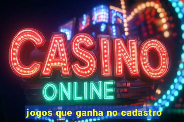 jogos que ganha no cadastro