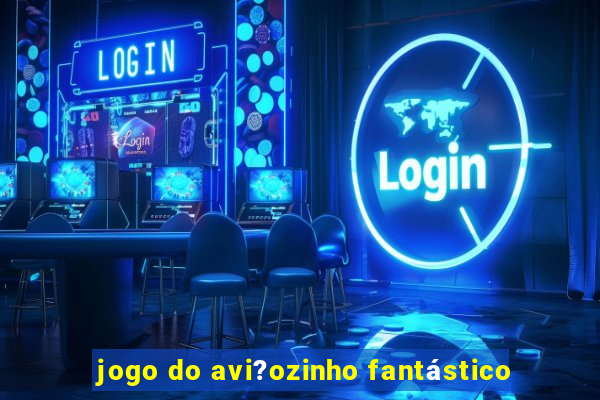 jogo do avi?ozinho fantástico