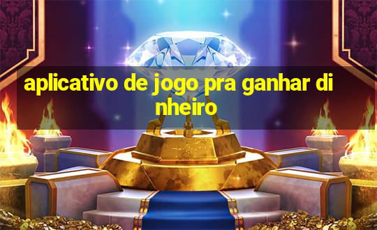 aplicativo de jogo pra ganhar dinheiro