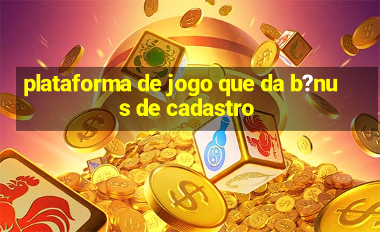 plataforma de jogo que da b?nus de cadastro