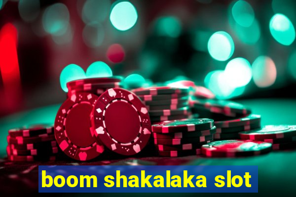 boom shakalaka slot