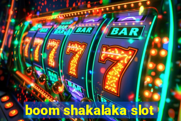 boom shakalaka slot