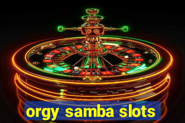 orgy samba slots