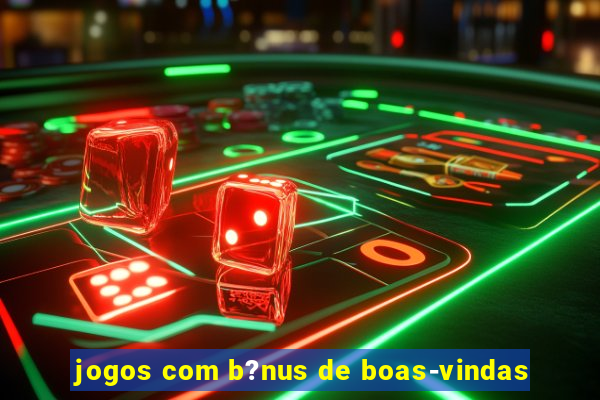 jogos com b?nus de boas-vindas