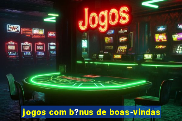 jogos com b?nus de boas-vindas