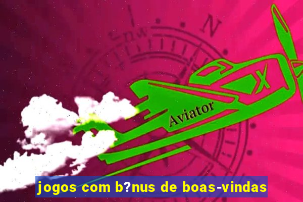 jogos com b?nus de boas-vindas