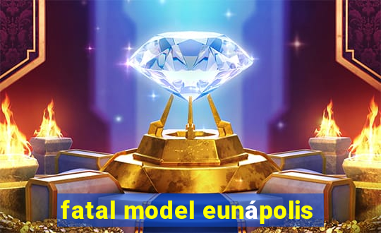 fatal model eunápolis