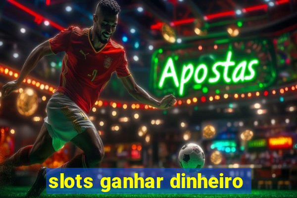 slots ganhar dinheiro