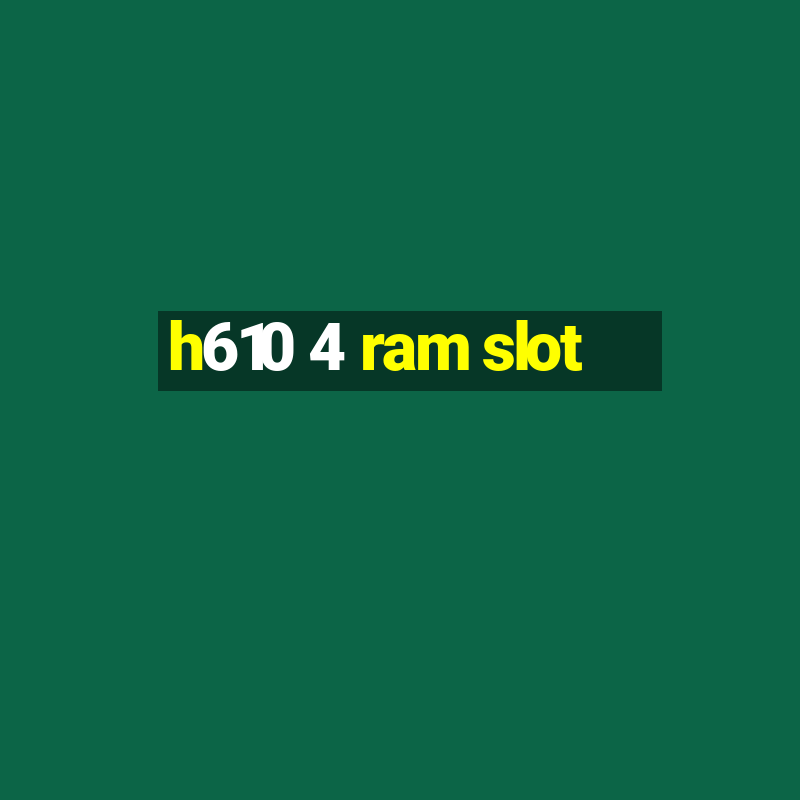 h610 4 ram slot