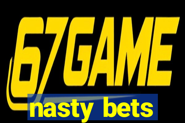 nasty bets