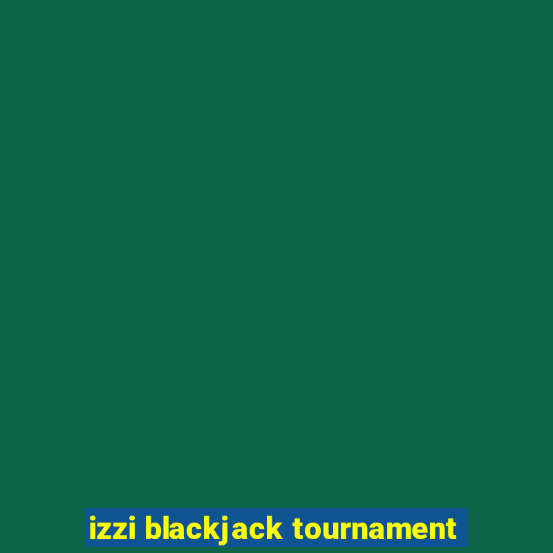 izzi blackjack tournament