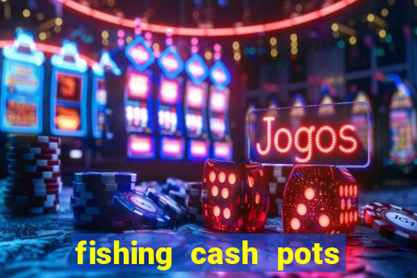 fishing cash pots slot free play