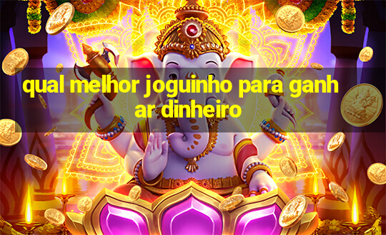 qual melhor joguinho para ganhar dinheiro