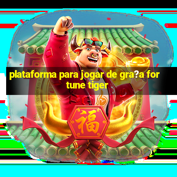 plataforma para jogar de gra?a fortune tiger