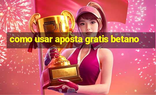 como usar aposta gratis betano