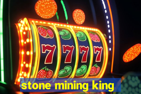 stone mining king