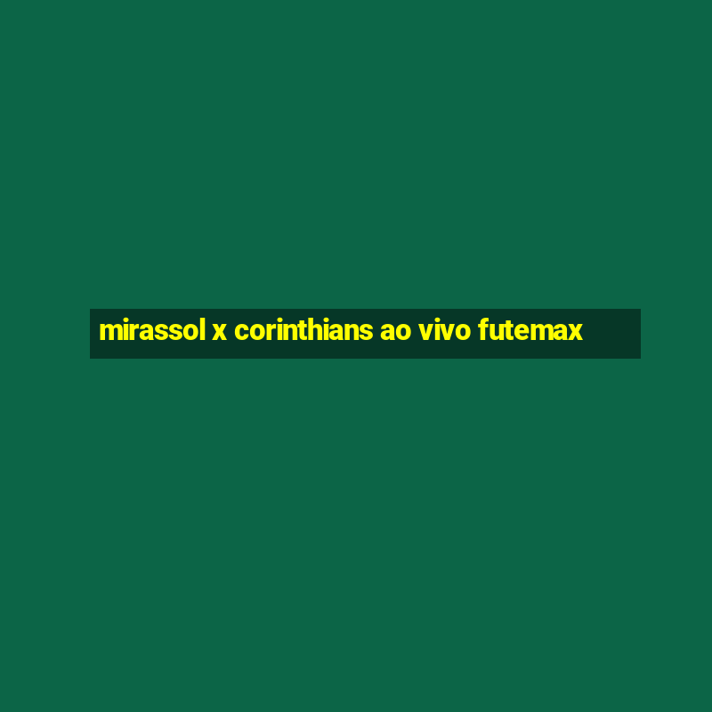 mirassol x corinthians ao vivo futemax