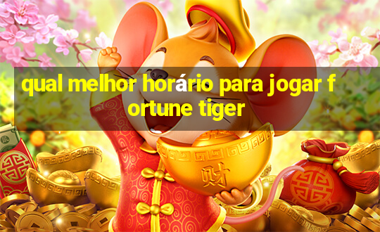 qual melhor horário para jogar fortune tiger