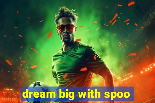 dream big with spoo