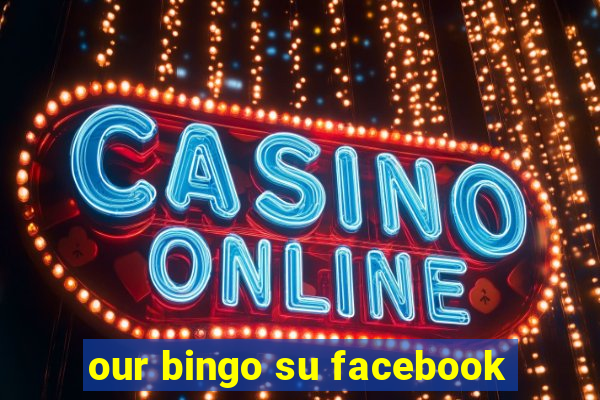 our bingo su facebook