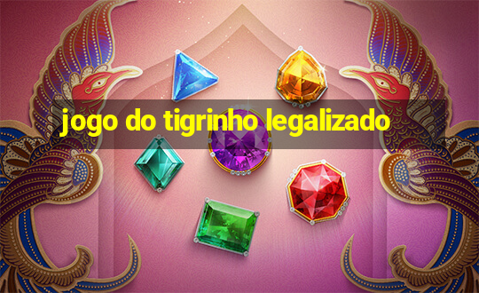 jogo do tigrinho legalizado