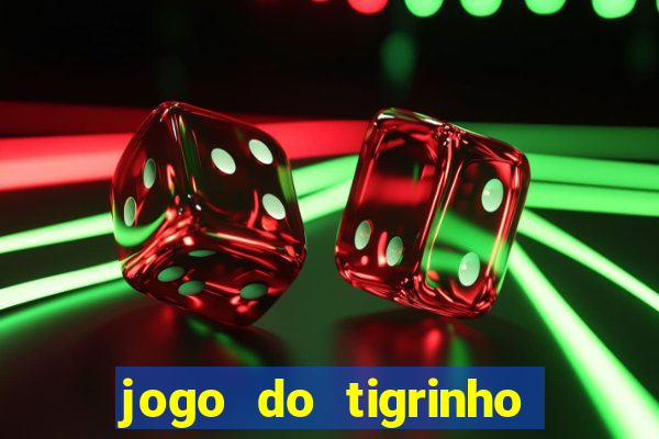 jogo do tigrinho de ganhar dinheiro de verdade