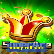 money roll slots