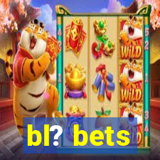 bl? bets