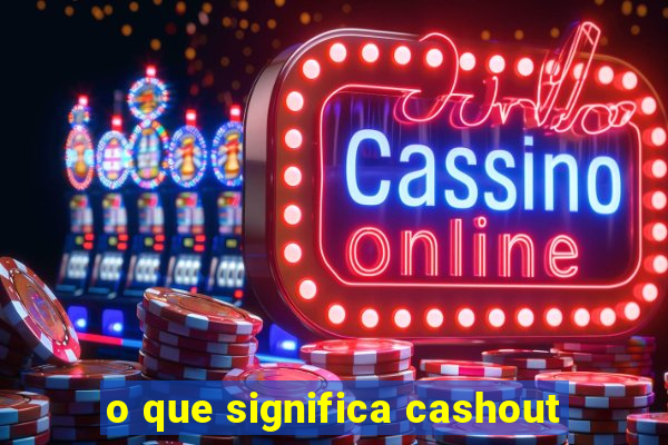 o que significa cashout